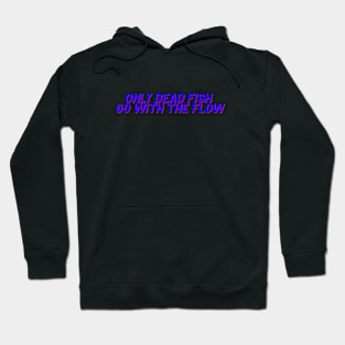 Only Dead Fish go with the Flow! Hoodie